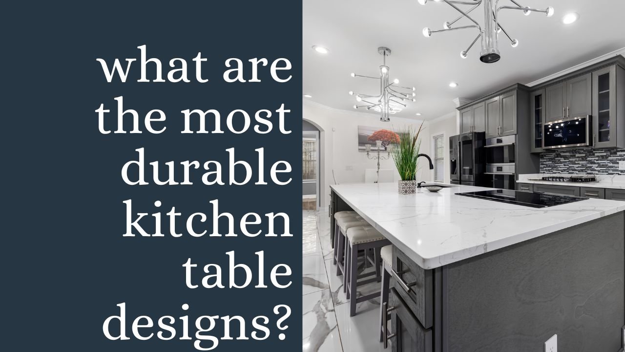 what are the most durable kitchen table designs?